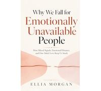 Why We Fall for Emotionally Unavailable People: How Mixed Signals, Emotional Distance, and One-Sided Love Keep Us Stuck
