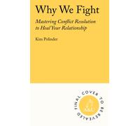 Why We Fight : A Transformative Road Map to Healing Conflict in Any Relationship