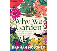 Why We Garden: On the joy and wonder of growing things, even when we don't have to