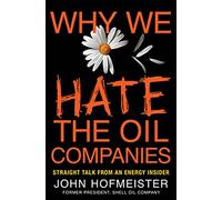 Why We Hate the Oil Companies: Straight Talk from an Energy Insider