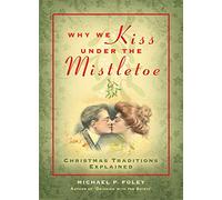 Why We Kiss under the Mistletoe: Christmas Traditions Explained