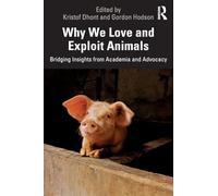 Why We Love and Exploit Animals – Bridging Insights from Academia and Advocacy – Routledge