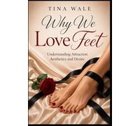 Why we love feet: UNDERSTANDING ATTRACTION, AESTHETICS AND DESIRE
