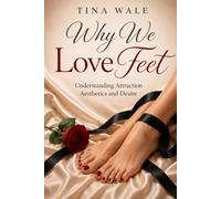 Why we love feet: UNDERSTANDING ATTRACTION, AESTHETICS AND DESIRE