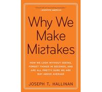Why We Make Mistakes: How We Look Without Seeing, Forget Things in Seconds, and Are All Pretty Sure We Are Way Above Average