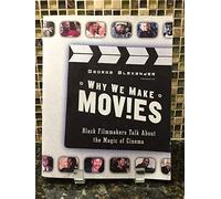 Why We Make Movies: Black Filmmakers Talk About the Magic of Cinema