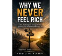 Why We Never Feel Rich: The Psychology of Enough, Status, Spending, and the Endless Chase for More