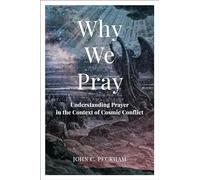 Why We Pray : Understanding Prayer in the Context of Cosmic Conflict