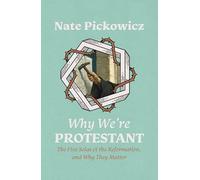 Why We’re Protestant: The Five Solas of the Reformation, and Why They Matter