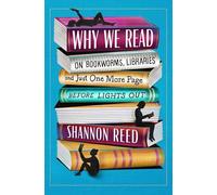 Why We Read: On Bookworms, Libraries, and Just One More Page Before Lights Out