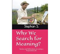 Why We Search for Meaning?: Stories and Reflections on Living a Purposeful Life
