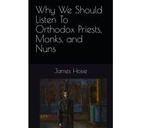 Why We Should Listen To Orthodox Priests, Monks, and Nuns