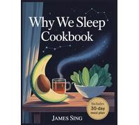 Why We Sleep Cookbook: Science-Driven Meals That Promote Melatonin Balance Reduce Stress and Support Deeper Sleep