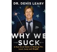 Why We Suck: A Feel Good Guide to Staying Fat, Loud, Lazy and Stupid