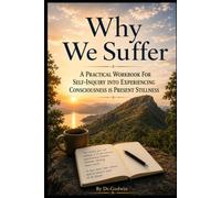 Why We Suffer: A Practical Workbook for Self-Inquiry into Consciousness and Present Stillness