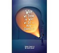 Why We Think The Way We Do And How To Change It