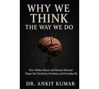 WHY WE THINK THE WAY WE DO: “How Hidden Biases and Human Behavior Shape Our Decisions, Emotions, and Everyday Life” (The Naked Mind Series)