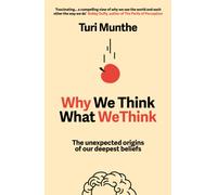 Why We Think What We Think : The Unexpected Origins of Our Deepest Beliefs