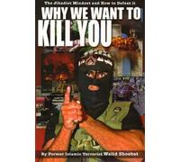 Why We Want to Kill You: The Jihadist Mindset and How to Defeat it