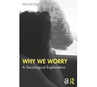 Why We Worry : A Sociological Explanation