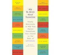 Why We Write About Ourselves: Twenty Memoirists on Why They Expose Themselves (and Others) in the Name of Literature