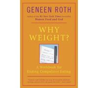 Geneen Roth – Why Weight?: A Workbook for Ending Compulsive Eating