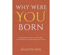 WHY WERE YOU BORN: The Question Every Human Asks. The Answer You Have Never Been Told.