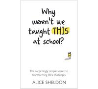 Why Weren’t We Taught This at School?: The surprisingly simple secret to transforming life’s challenges