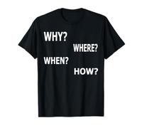 Why Where When How? T-Shirt