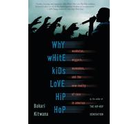 Why White Kids Love Hip Hop: Wankstas, Wiggers, Wannabes, and the New Reality of Race in America