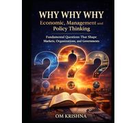 Why Why Why: Economic, Management and Policy Thinking: Fundamental Questions That Shape Markets, Organizations, and Governments