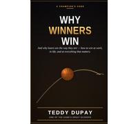 Why Winners Win: A Champion's Code for Winning at Work, in Life, and at Everything That Matters