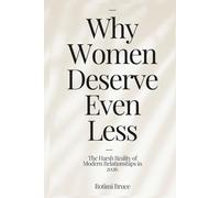 Why Women Deserve Even Less: The Harsh Reality of Modern Relationships in 2026