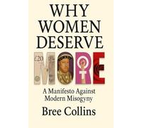 Why Women Deserve More: A Manifesto Against Modern Misogyny