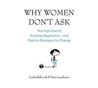 Why Women Don't Ask: The high cost of avoiding negotiation - and positive strategies for change