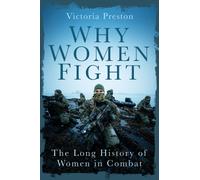 Why Women Fight : The Long History of Women in Combat