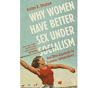 Why Women Have Better Sex Under Socialism : And Other Arguments for Economic Independence