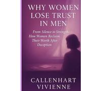 WHY WOMEN LOSE TRUST IN MEN: From Silence to Strength: How Women Reclaim Their Worth After Deception