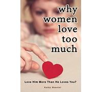 Why Women Love Too Much: Love Him More Than He Loves You?