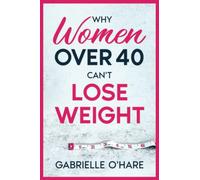 Why Women Over 40 Can’t Lose Weight