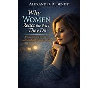 Why Women React the Way They Do: Understanding Emotions and Avoiding Misunderstandings (Relationships, Self-Worth & Inner Patterns)