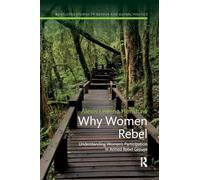 Why Women Rebel: Understanding Women's Participation in Armed Rebel Groups (Routledge Studies in Gender and Global Politics)