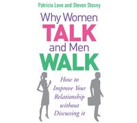 Why Women Talk and Men Walk : How to Improve Your Relationship Without Discussing It