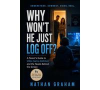 Why Won't He Just Log Off?: A Parent's Guide to Video Game Addiction and the Needs Behind the Screen