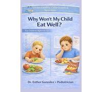 Why Won't My Child Eat Well?: Understanding Child Growth and Nutrition/ Children ages over 6 (Guía práctica de problemas reales que confrontan los ... como reconocerlos, evitarlos y manejarlos)