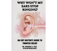 Why Won't My Ears Stop Ringing?: AN ENT DOCTOR’S GUIDE TO TINNITUS RELIEF