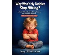 Why Won't My Toddler Stop Hitting?: A Health Visitor's Practical Guide to Biting, Kicking and Aggressive Behaviour! (The Health Visitor Made Easier Series)