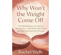 Why Won't the Weight Come Off: The Real Reasons Your Body Is Holding On - and What to Do When Diet and Exercise Aren't Enough