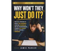 Why Won't They Just Do It?: Practical Strategies to Reduce Task Avoidance, Overcome Overwhelm, and Help Neurodivergent Students Get Started Without Constant Reminders