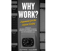 Why Work?: Arguments for the Leisure Society (Freedom Press)